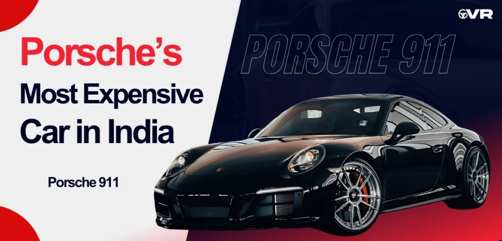 Is Porsche 911 Porsche’s Most Expensive Car in India?