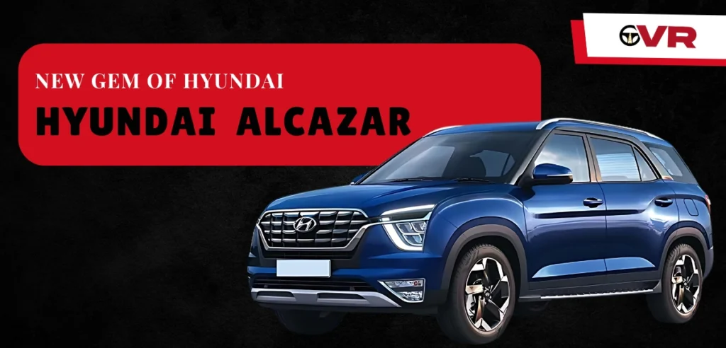 Exploring The New Gem of Hyundai: Hyundai Alcazar